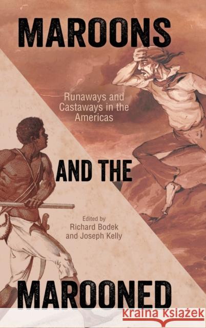 Maroons and the Marooned: Runaways and Castaways in the Americas Joseph Kelly Richard H. Bodek 9781496827203 University Press of Mississippi