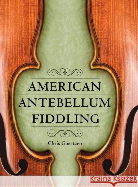 American Antebellum Fiddling Chris Goertzen 9781496827272 University Press of Mississippi