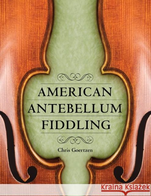 American Antebellum Fiddling Chris Goertzen 9781496827289 University Press of Mississippi