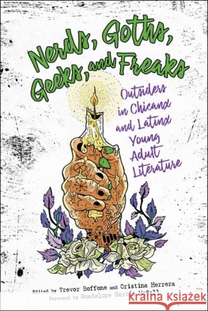Nerds, Goths, Geeks, and Freaks: Outsiders in Chicanx and Latinx Young Adult Literature Trevor Boffone Cristina Herrera Guadalupe Garc McCall 9781496827456 University Press of Mississippi