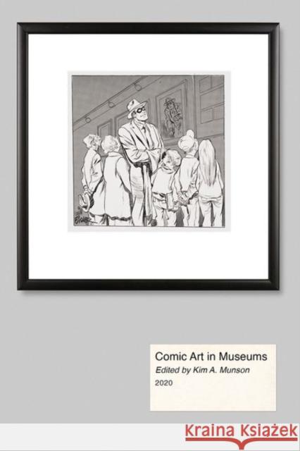 Comic Art in Museums Kim A. Munson 9781496828118 University Press of Mississippi