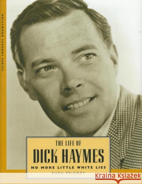 The Life of Dick Haymes: No More Little White Lies Ruth Prigozy 9781496828170