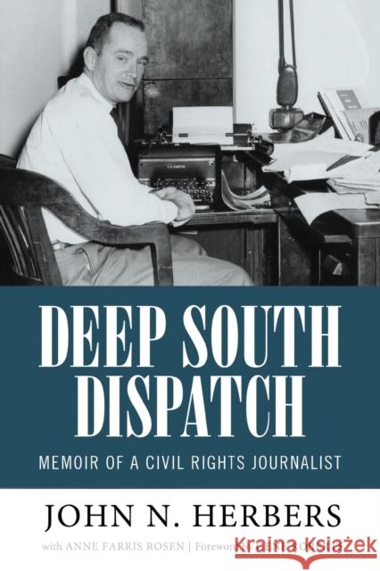 Deep South Dispatch: Memoir of a Civil Rights Journalist John N. Herbers Anne Farris Rosen Gene Roberts 9781496828194 University Press of Mississippi