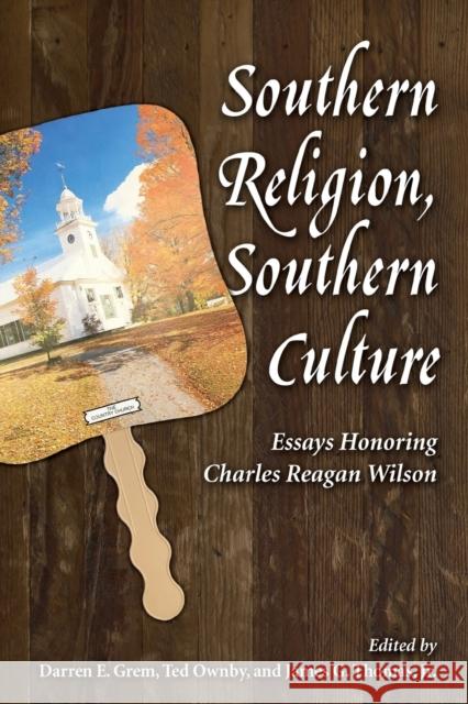 Southern Religion, Southern Culture: Essays Honoring Charles Reagan Wilson Darren E. Grem Ted Ownby James G. Thoma 9781496828279 University Press of Mississippi
