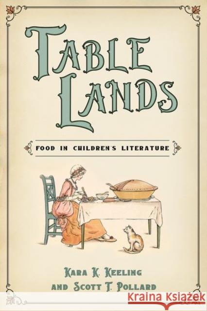 Table Lands: Food in Children's Literature Scott T. Pollard Kara K. Keeling 9781496828347 University Press of Mississippi