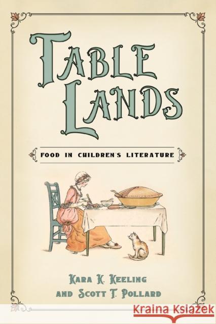 Table Lands: Food in Children's Literature Scott T. Pollard Kara K. Keeling 9781496828354 University Press of Mississippi