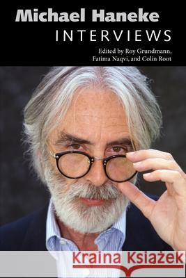 Michael Haneke: Interviews Roy Grundmann Fatima Naqvi Colin Root 9781496828408 University Press of Mississippi