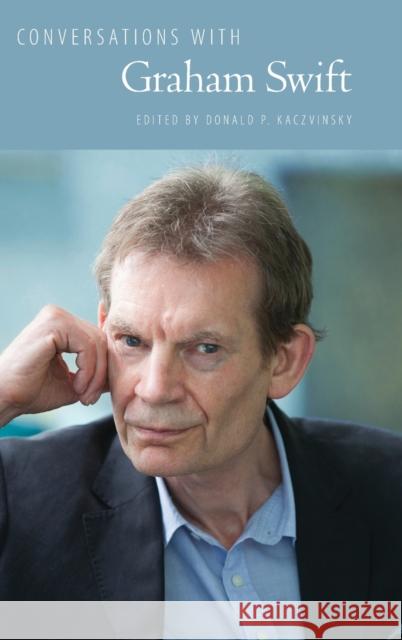 Conversations with Graham Swift Donald P. Kaczvinsky 9781496828453 University Press of Mississippi