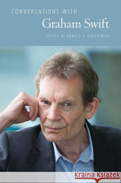 Conversations with Graham Swift Donald P. Kaczvinsky 9781496828460 University Press of Mississippi