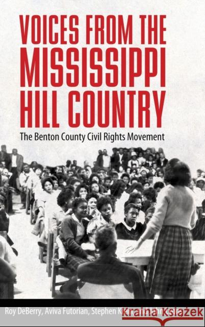 Voices from the Mississippi Hill Country: The Benton County Civil Rights Movement Roy Deberry Aviva Futorian Stephen Klein 9781496828828