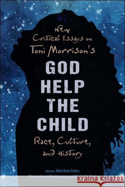 New Critical Essays on Toni Morrison's God Help the Child: Race, Culture, and History Alice Knox Eaton Maxine Lavon Montgomery Shirley a. Stave 9781496828873 University Press of Mississippi