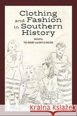 Clothing and Fashion in Southern History Ted Ownby Becca Walton 9781496829504 University Press of Mississippi