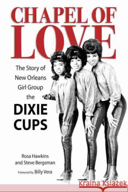 Chapel of Love: The Story of New Orleans Girl Group the Dixie Cups Rosa Hawkins Steve Bergsman Billy Vera 9781496829566 University Press of Mississippi
