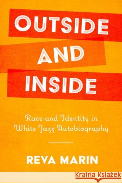 Outside and Inside: Race and Identity in White Jazz Autobiography Reva Marin 9781496829986