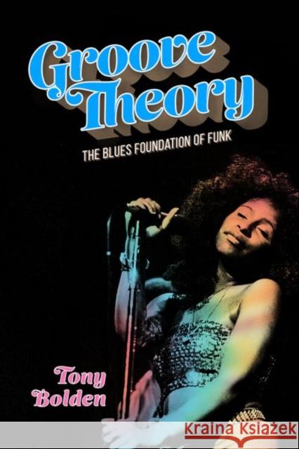 Groove Theory: The Blues Foundation of Funk Bolden, Tony 9781496830524 University Press of Mississippi