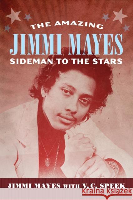 Amazing Jimmi Mayes: Sideman to the Stars Jimmi Mayes V. C. Speek 9781496830715 University Press of Mississippi