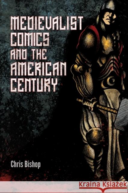 Medievalist Comics and the American Century Chris Bishop 9781496830838 Eurospan (JL)