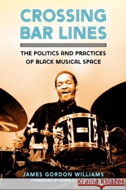 Crossing Bar Lines: The Politics and Practices of Black Musical Space James Gordon Williams Robin D. G. Kelley 9781496832115 University Press of Mississippi
