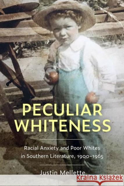 Peculiar Whiteness: Racial Anxiety and Poor Whites in Southern Literature, 1900-1965 Justin Mellette 9781496832535 University Press of Mississippi