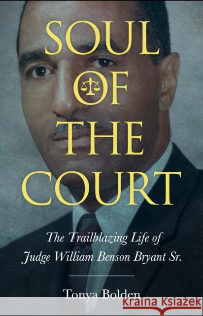 Soul of the Court: The Trailblazing Life of Judge William Benson Bryant Sr. Tonya Bolden 9781496832924 University Press of Mississippi