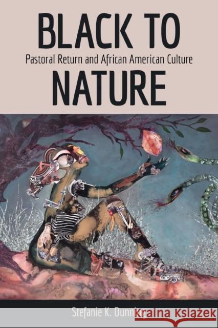 Black to Nature: Pastoral Return and African American Culture Stefanie K. Dunning 9781496832931 University Press of Mississippi