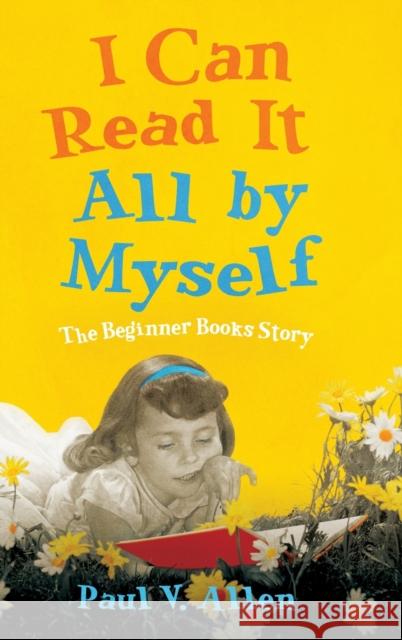 I Can Read It All by Myself: The Beginner Books Story Paul V. Allen 9781496834041 University Press of Mississippi