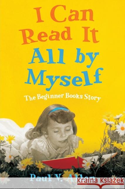 I Can Read It All by Myself: The Beginner Books Story Paul V. Allen 9781496834058 University Press of Mississippi