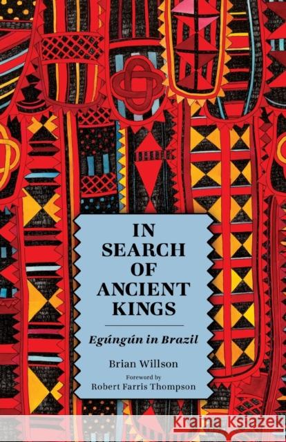 In Search of Ancient Kings: Egúngún in Brazil Willson, Brian 9781496834454 University Press of Mississippi