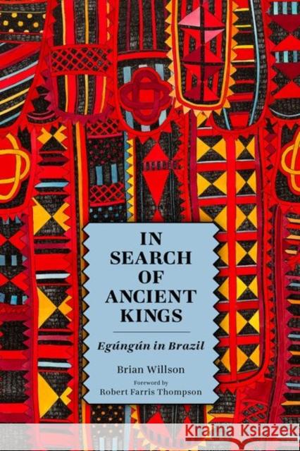 In Search of Ancient Kings: Egúngún in Brazil Willson, Brian 9781496834461 University Press of Mississippi