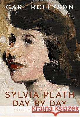 Sylvia Plath Day by Day, Volume 1: 1932-1955 Carl Rollyson 9781496835000 University Press of Mississippi
