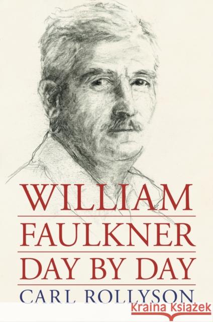 William Faulkner Day by Day Carl Rollyson 9781496835017 University Press of Mississippi
