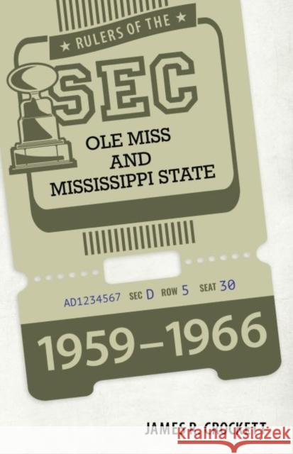 Rulers of the SEC: OLE Miss and Mississippi State, 1959-1966 James R. Crockett 9781496835550