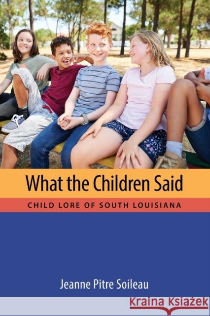What the Children Said: Child Lore of South Louisiana Jeanne Pitre Soileau 9781496835741 University Press of Mississippi