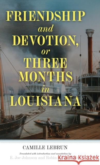 Friendship and Devotion, or Three Months in Louisiana Camille Lebrun E. Joe Johnson E. Joe Johnson 9781496836380