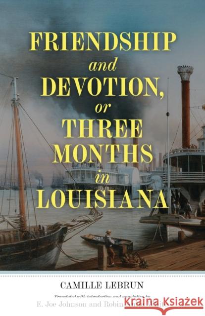 Friendship and Devotion, or Three Months in Louisiana Camille Lebrun E. Joe Johnson E. Joe Johnson 9781496836397 University Press of Mississippi