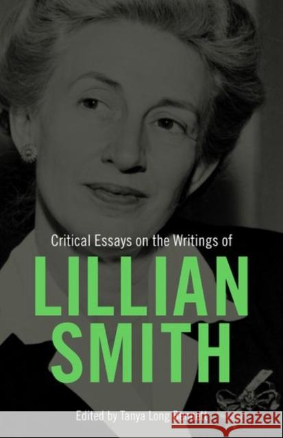Critical Essays on the Writings of Lillian Smith Tanya Long Bennett 9781496836847 University Press of Mississippi