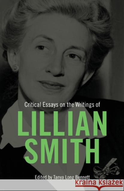 Critical Essays on the Writings of Lillian Smith Tanya Long Bennett 9781496836854 University Press of Mississippi