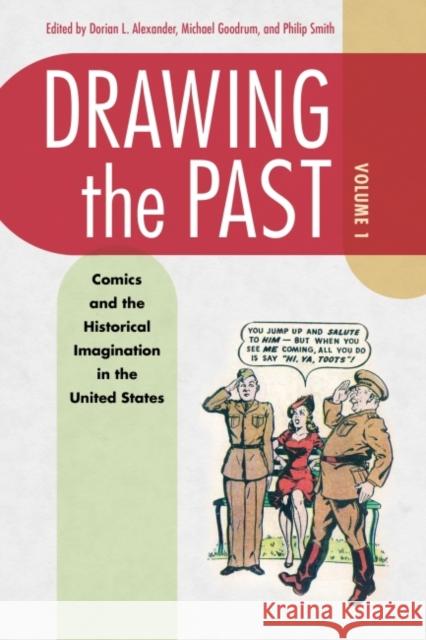Drawing the Past, Volume 1: Comics and the Historical Imagination in the United States Dorian Alexander Michael Goodrum Philip Smith 9781496837158 University Press of Mississippi