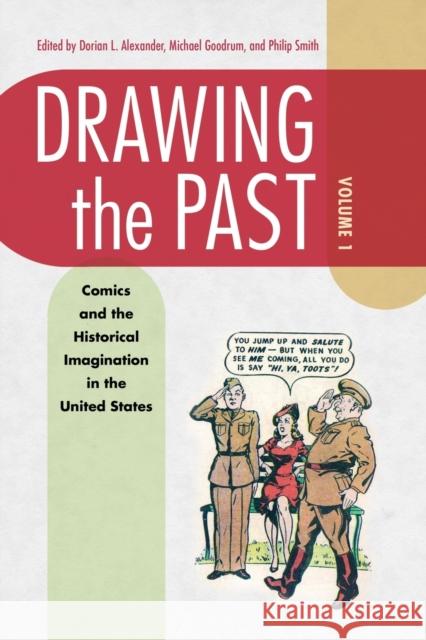 Drawing the Past, Volume 1: Comics and the Historical Imagination in the United States Dorian Alexander Michael Goodrum Philip Smith 9781496837165 University Press of Mississippi