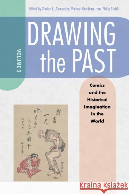 Drawing the Past, Volume 2: Comics and the Historical Imagination in the World Dorian Alexander Michael Goodrum Philip Smith 9781496837219 University Press of Mississippi