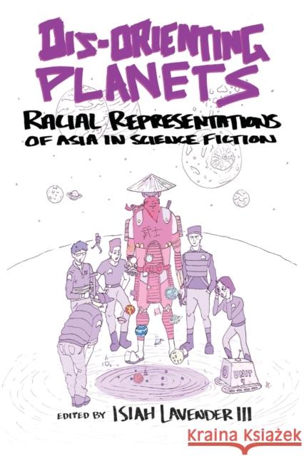 Dis-Orienting Planets: Racial Representations of Asia in Science Fiction Isiah Lavender 9781496837943 University Press of Mississippi