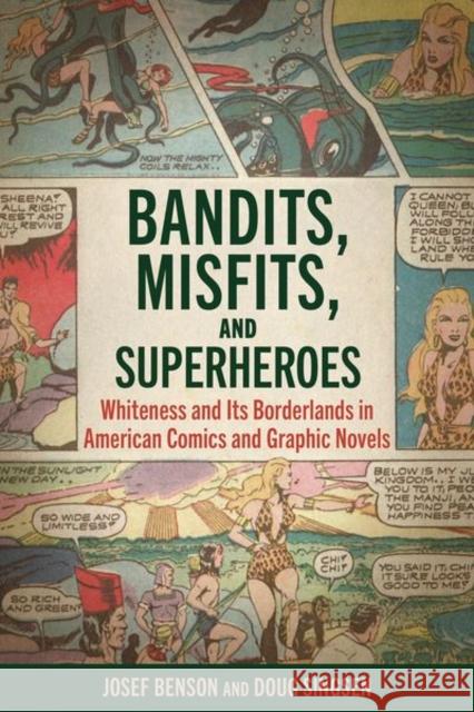 Bandits, Misfits, and Superheroes: Whiteness and Its Borderlands in American Comics and Graphic Novels Josef Benson William Singsen 9781496838339