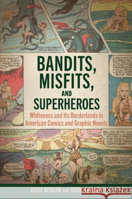 Bandits, Misfits, and Superheroes: Whiteness and Its Borderlands in American Comics and Graphic Novels Josef Benson William Singsen 9781496838346