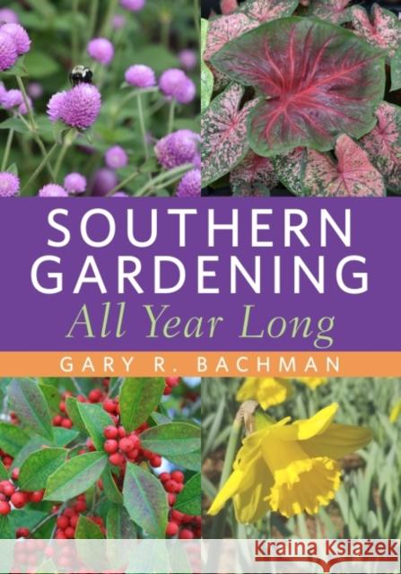 Southern Gardening All Year Long Gary R. Bachman 9781496838513 University Press of Mississippi