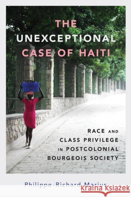 Unexceptional Case of Haiti: Race and Class Privilege in Postcolonial Bourgeois Society (Hardback) Marius, Philippe-Richard 9781496839077
