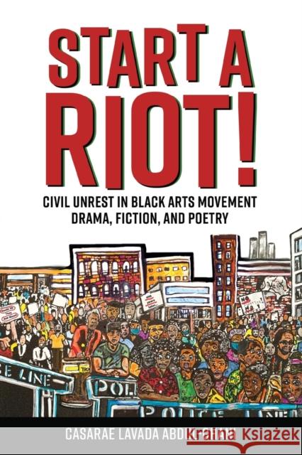 Start a Riot!: Civil Unrest in Black Arts Movement Drama, Fiction, and Poetry Casarae Lavada Abdul-Ghani 9781496840448