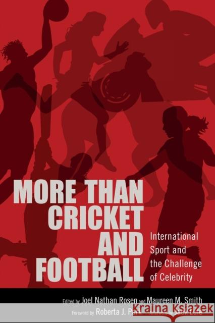 More Than Cricket and Football: International Sport and the Challenge of Celebrity Joel Nathan Rosen Maureen M. Smith Roberta J. Park 9781496840905 University Press of Mississippi