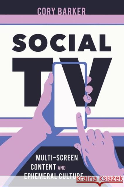 Social TV: Multi-Screen Content and Ephemeral Culture Barker, Cory 9781496840929 University Press of Mississippi