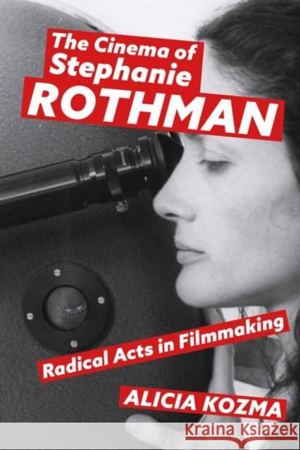 The Cinema of Stephanie Rothman: Radical Acts in Filmmaking Kozma, Alicia 9781496840998 University Press of Mississippi