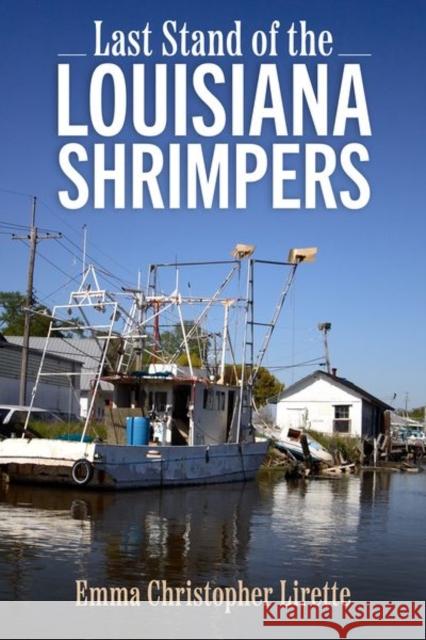 Last Stand of the Louisiana Shrimpers Emma Christopher Lirette 9781496841407